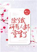 除了我所有人都重生了海棠