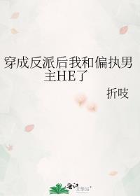 穿成反派后我和偏执男主HE了 折吱