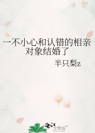 一不小心和认错的相亲对象结婚了by半