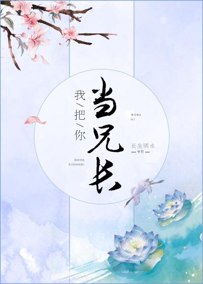 2我把你当兄长