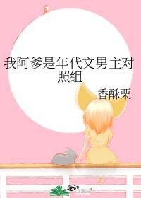 我阿爹是年代文男主对照组无弹窗