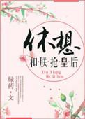休想和朕抢皇后 小青梅