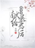被哥哥献给暴君后百度