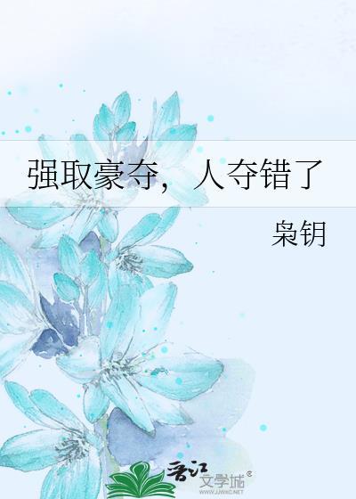 强取豪夺人夺错了全文阅读