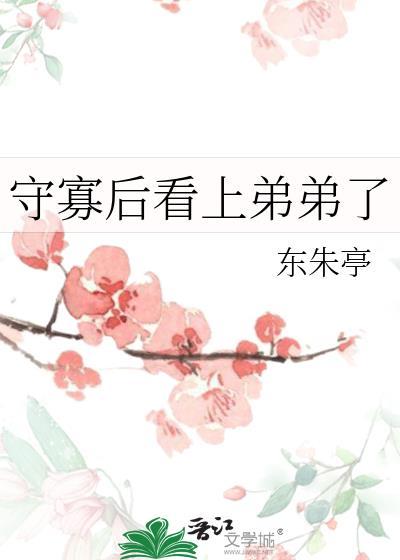 守寡后看上弟弟了免费