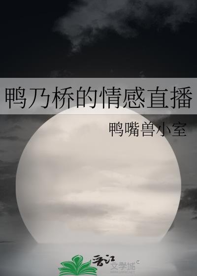 鸭乃桥的情感直播晋江