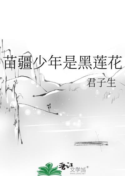 苗疆少年是黑莲花全文免费阅读