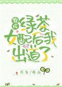 穿成绿茶女配后我出道了[穿书