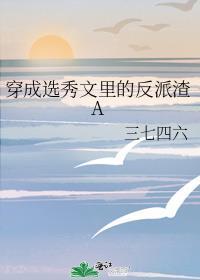 穿成选秀文里的反派渣a三七四六