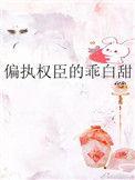 偏执权臣的乖白甜 完结+番外