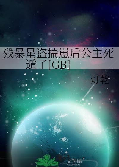 残暴星盗揣崽后公主死遁了百度