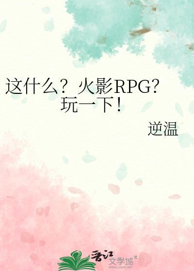 这什么?火影RPG?玩一下免费阅读