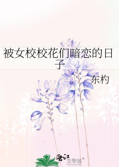 被女校校花们暗恋的日子番外免费阅读