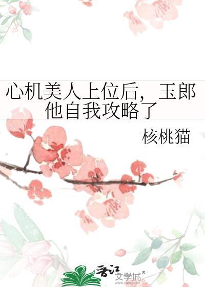 心机美人上位后玉郎他自我攻略了