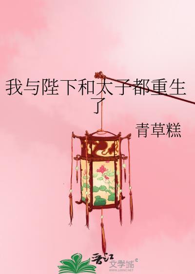 我和陛下太子都重生了