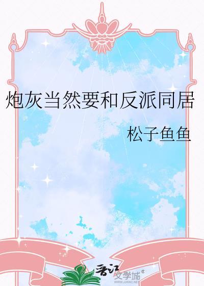 炮灰当然要和反派同居 松子鱼鱼