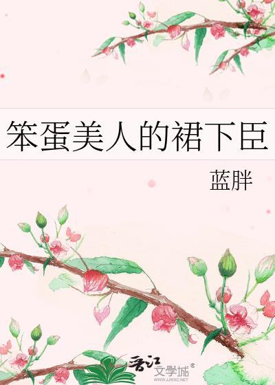 笨蛋美人的裙下臣晋江