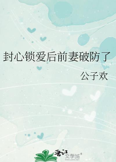 封心锁爱后前妻破防了百度