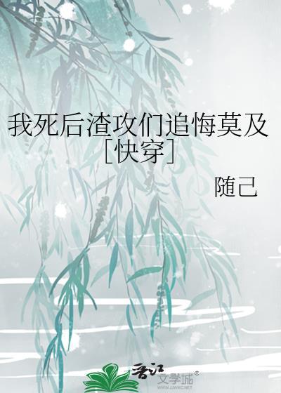 我死后渣攻后悔了全文免费阅读