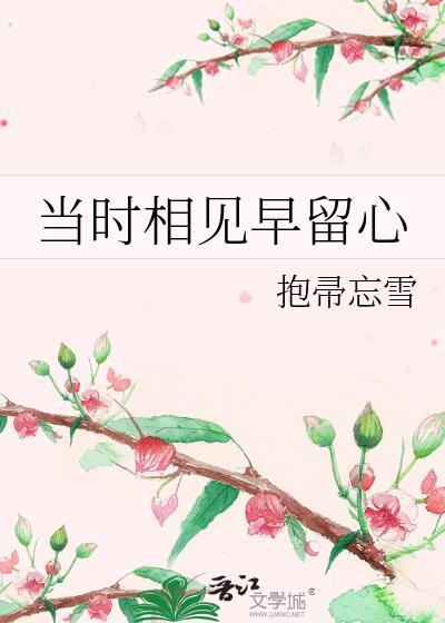 当时相见早留心by南枝全文免费阅读笔