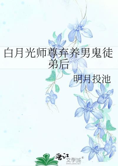 白月光师尊弃养男鬼徒弟后TXT