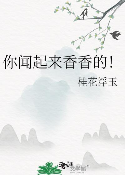 你闻起来来香香的