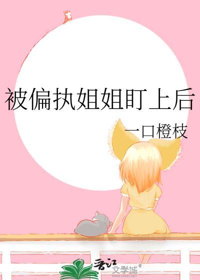 被偏执姐姐盯上后gl