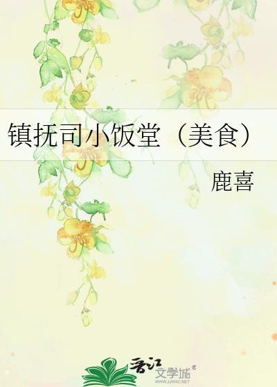 镇抚司小饭堂(美食) 鹿喜 笔趣阁