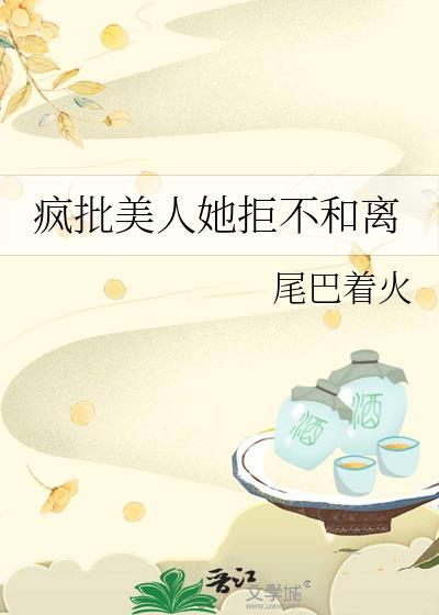 疯批美人她拒不和离全文txt