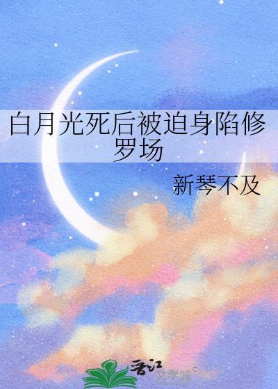 白月光死后被迫身陷修罗场百度