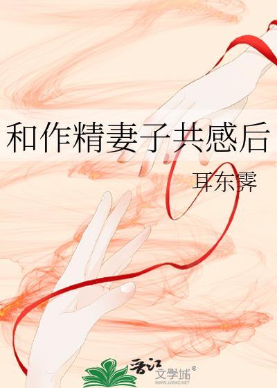 和作精妻子共感后耳东