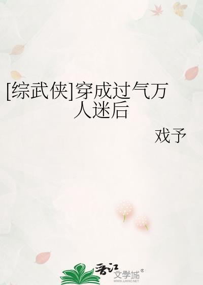 综武侠穿成过气万人迷后戏予