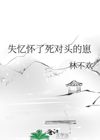 失忆了怀了情敌的崽
