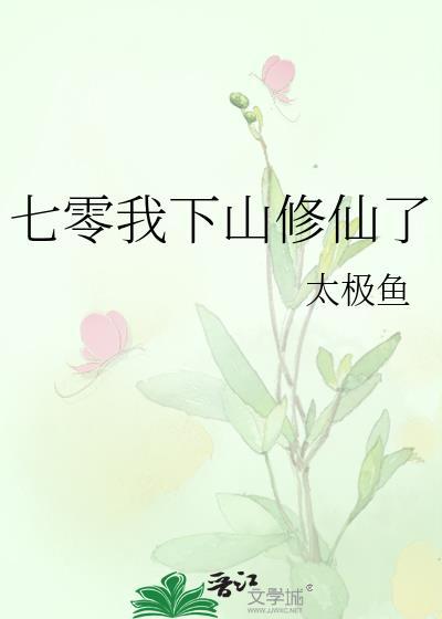 七零我下山修仙了 太极鱼 免费