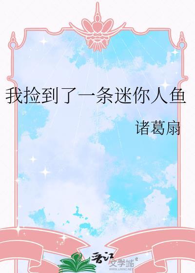 我捡到了一条迷你人鱼晋江