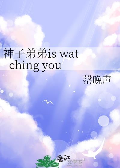 神子弟弟is watching you免费阅读罄晚声