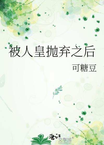 被人皇抛弃之后 可糖豆 免费