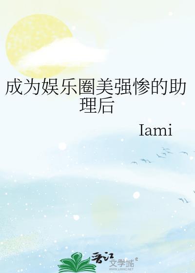 成为娱乐圈美强惨的助理后lami