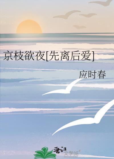 京枝欲夜先离后爱晋江