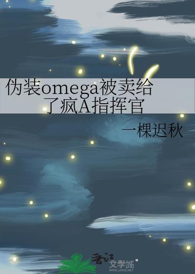 伪装omega被卖给了疯a指挥官txt
