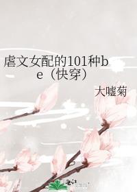 虐文女配的101种be免费阅读