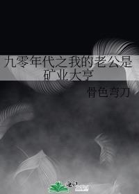 九零年代之我的老公是矿业大亨番外免费