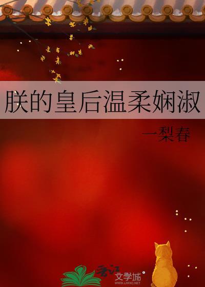 朕的皇后温柔娴淑 一梨春 在线免费阅读
