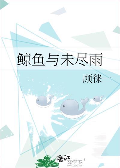 鲸鱼与未尽雨顾徕一笔趣阁