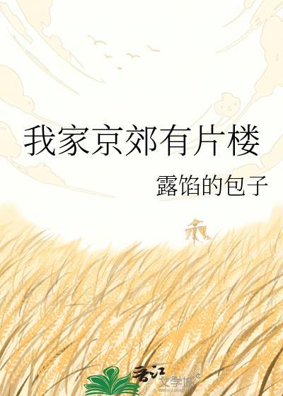 我家京郊有片楼笔趣阁最新章节内容