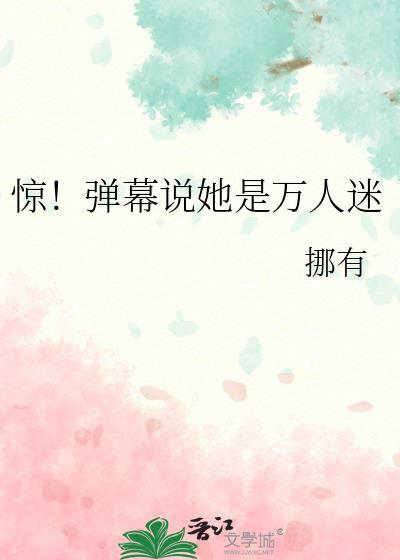 惊!弹幕说她是万人迷 作者·挪有
