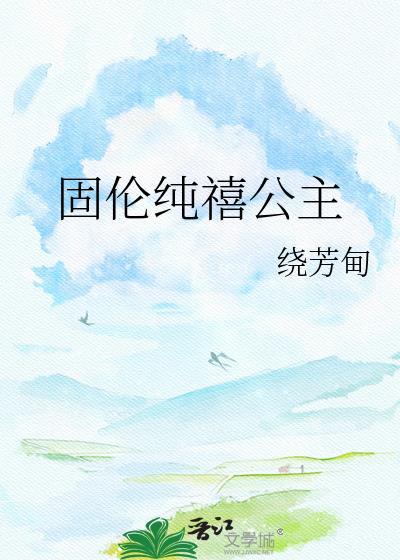 固伦纯禧公主全文免费阅读无弹窗
