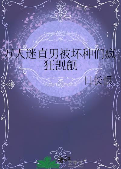 万人迷直男被坏种们疯狂觊觎_完整