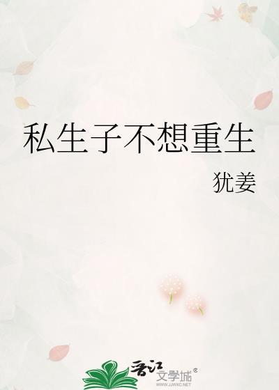 私生不想重生犹姜笔趣阁最新章节列