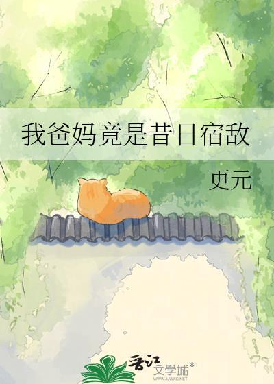 我爸妈竟是昔日宿敌by更元TXT